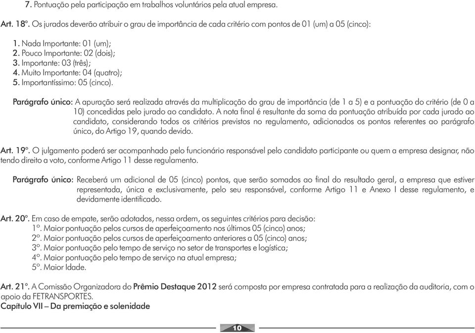 Parágrafo único: A apuração será realizada através da multiplicação do grau de importância (de 1 a 5) e a pontuação do critério (de 0 a 10) concedidas pelo jurado ao candidato.