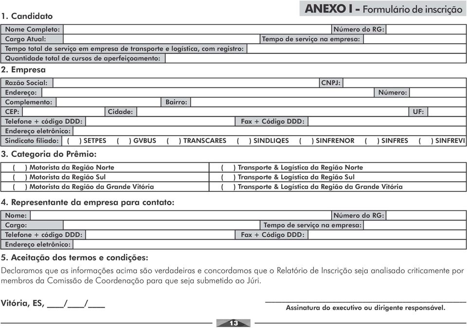 DDD: Endereço eletrônico: Sindicato filiado: ( ) SETPES ( ) GVBUS ( ) TRANSCARES ( ) SINDLIQES ( ) SINFRENOR ( ) SINFRES ( ) SINFREVI 3.