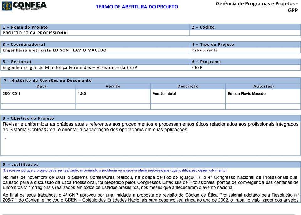 /2011 1.0.0 Versão Inicial Edison Flavio Macedo 8 Objetivo do Projeto Revisar e uniformizar as práticas atuais referentes aos procedimentos e processamentos éticos relacionados aos profissionais