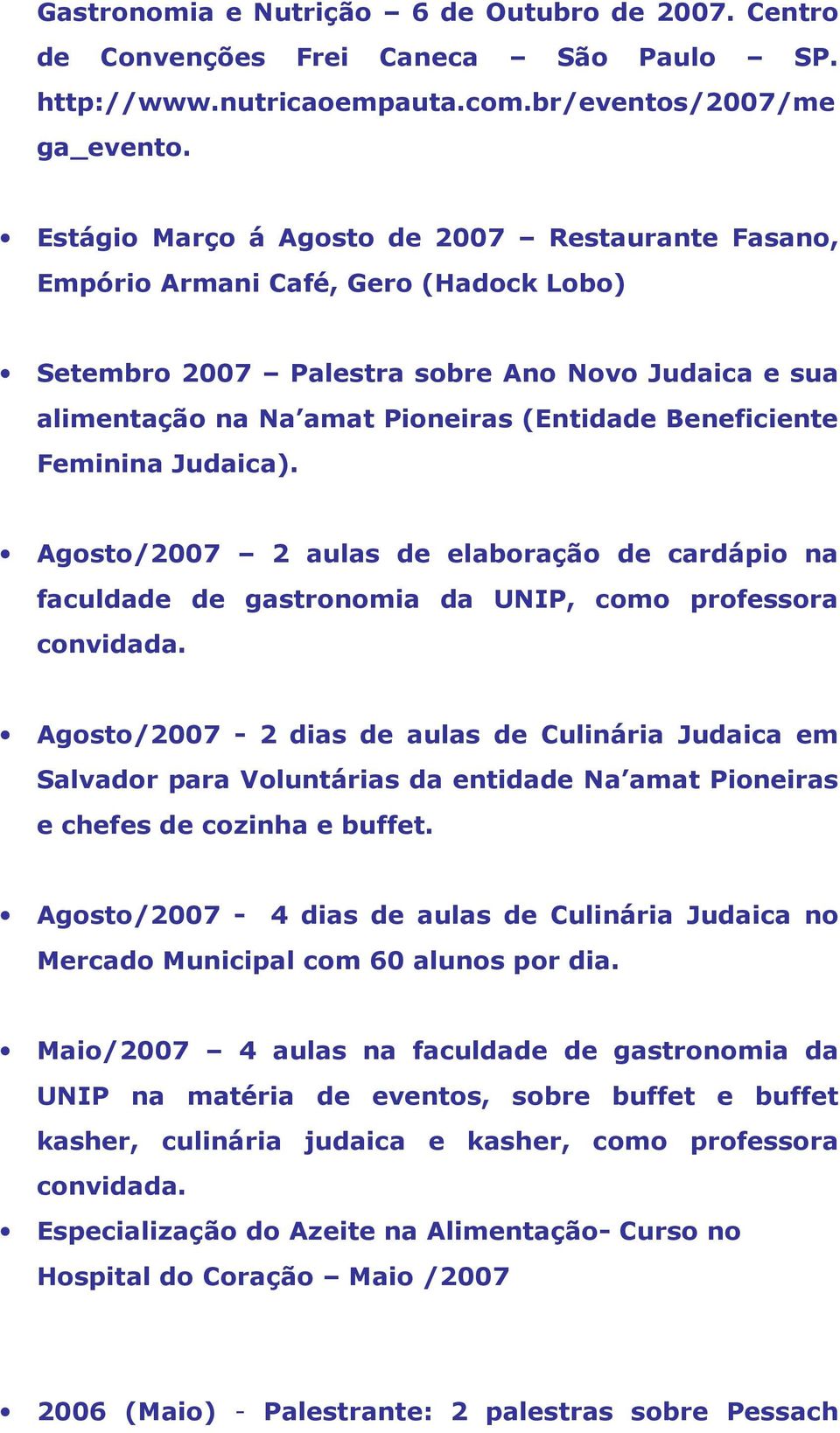 Feminina Judaica). Agosto/2007 2 aulas de elaboração de cardápio na faculdade de gastronomia da UNIP, como professora convidada.