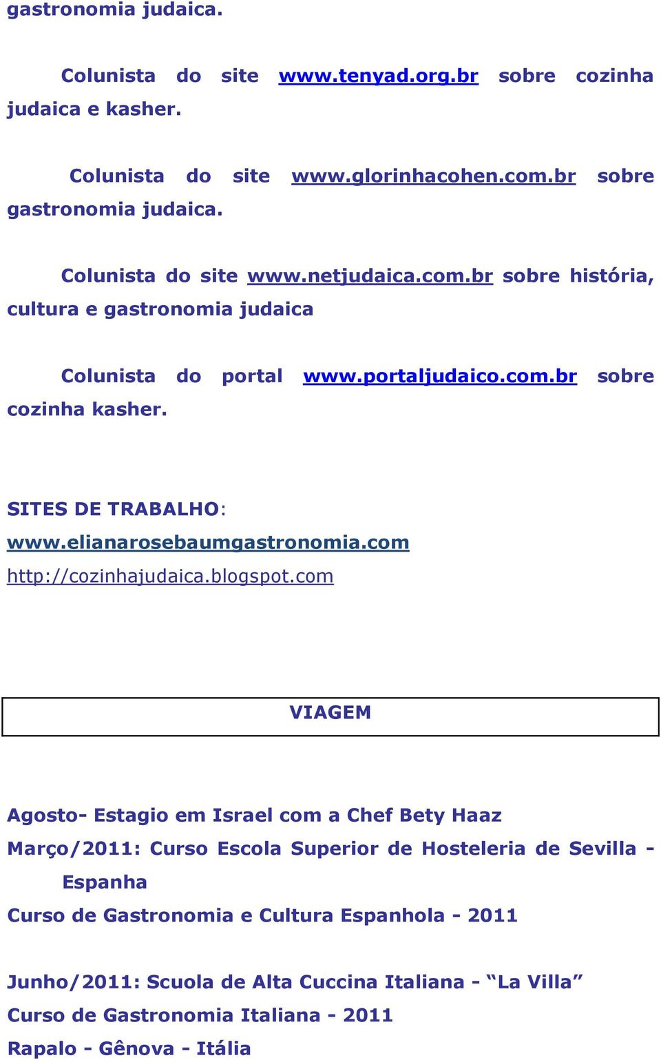 SITES DE TRABALHO: www.elianarosebaumgastronomia.com http://cozinhajudaica.blogspot.