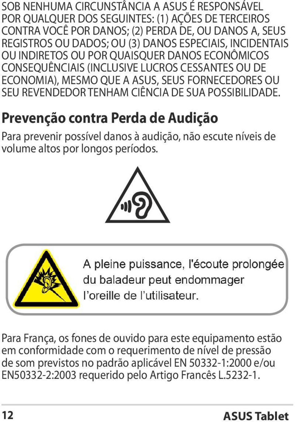 CIÊNCIA DE SUA P SSIBILIDADE. Prevenção contra Perda de Audição Para prevenir possível danos audição, não escute níveis de volume altos por longos períodos.