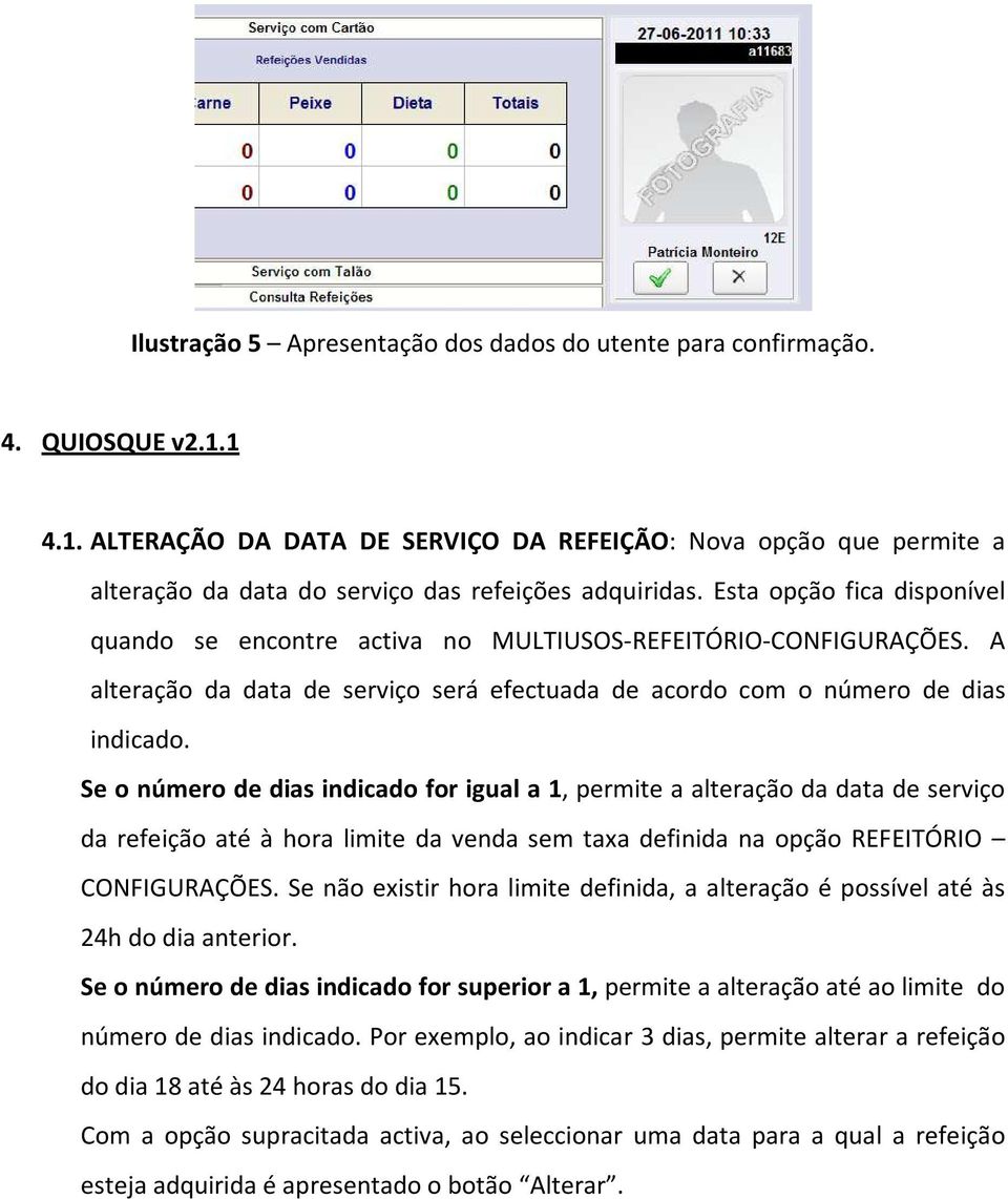 Esta opção fica disponível quando se encontre activa no MULTIUSOS-REFEITÓRIO-CONFIGURAÇÕES. A alteração da data de serviço será efectuada de acordo com o número de dias indicado.