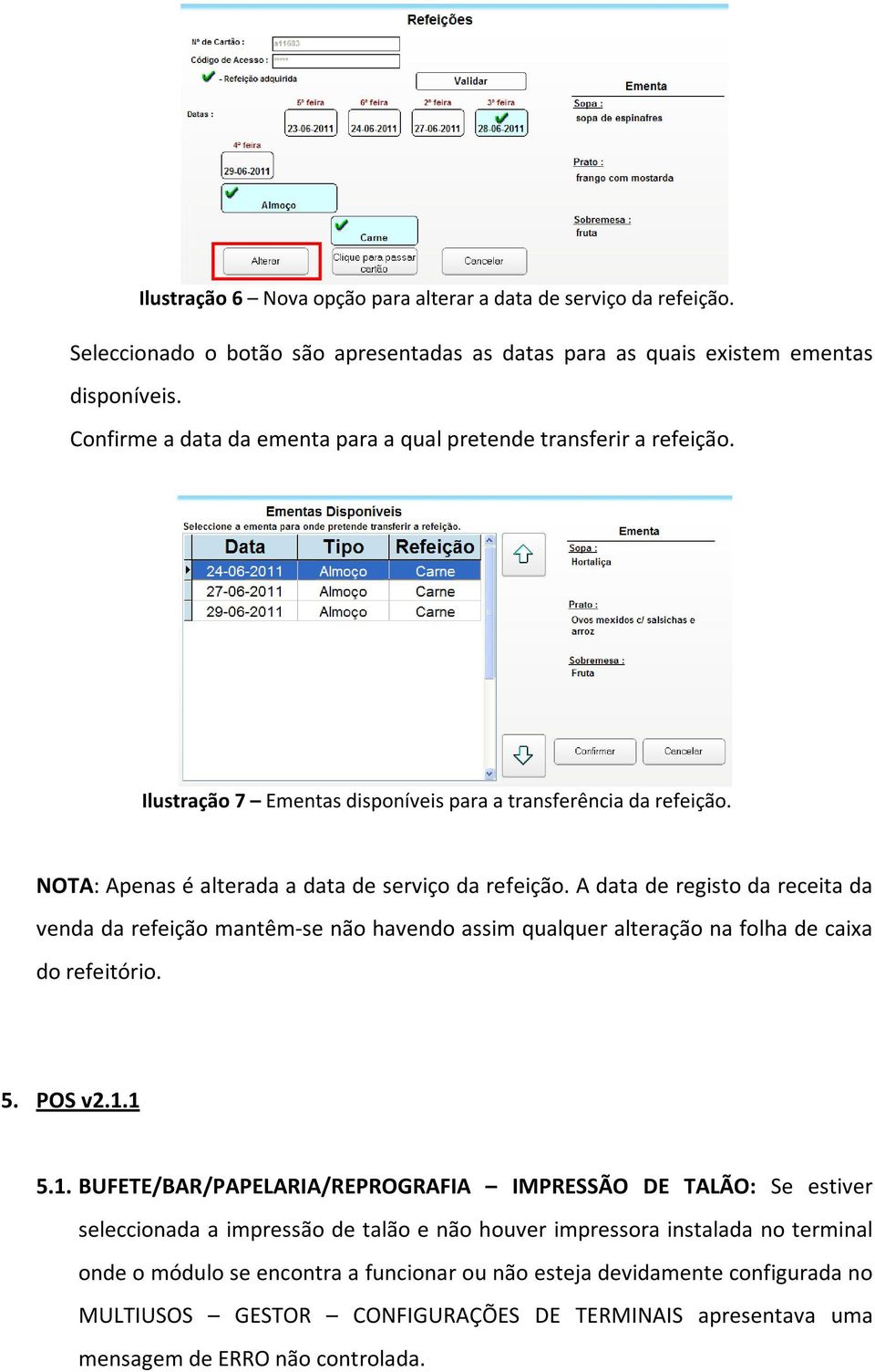 A data de registo da receita da venda da refeição mantêm-se não havendo assim qualquer alteração na folha de caixa do refeitório. 5. POS v2.1.