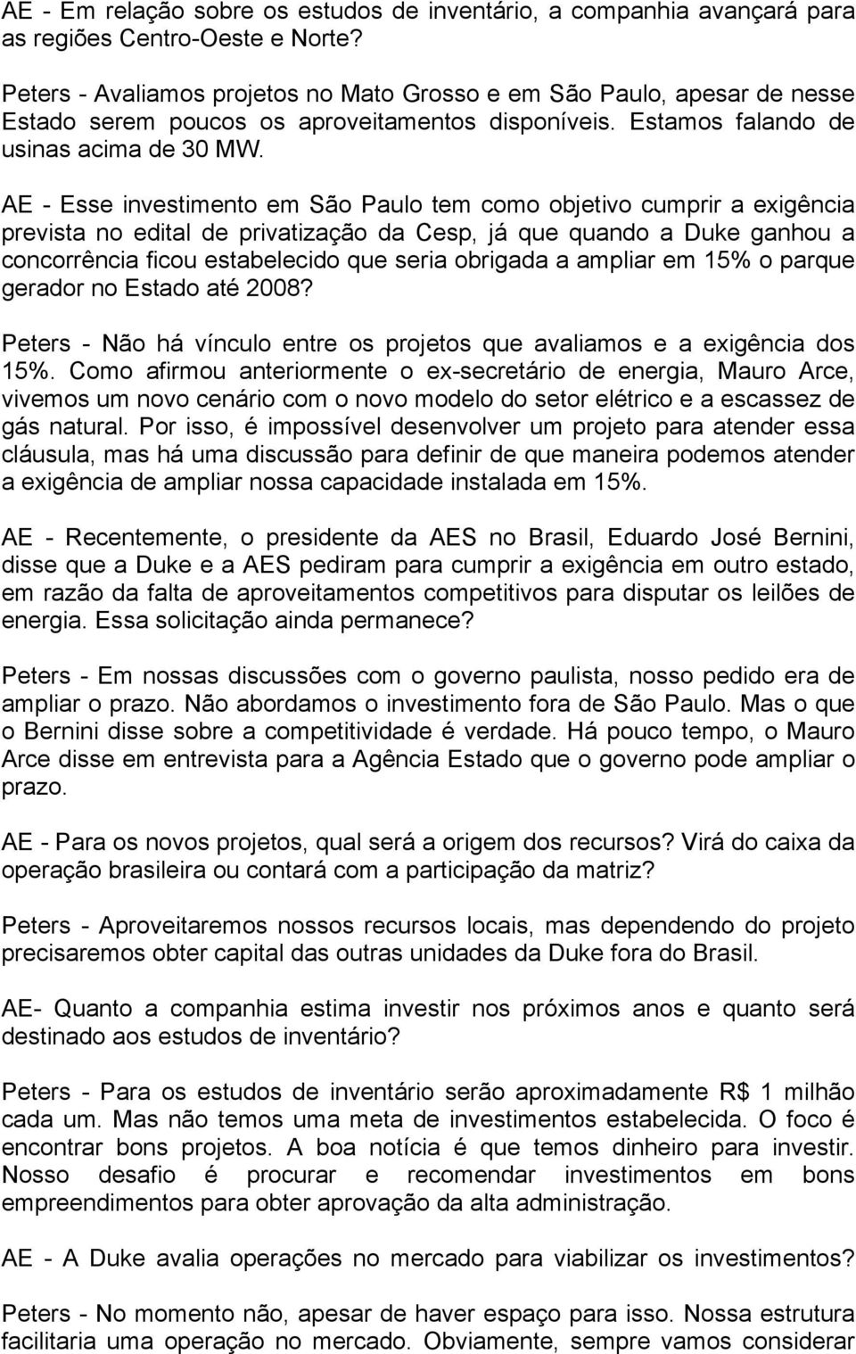 AE - Esse investimento em São Paulo tem como objetivo cumprir a exigência prevista no edital de privatização da Cesp, já que quando a Duke ganhou a concorrência ficou estabelecido que seria obrigada