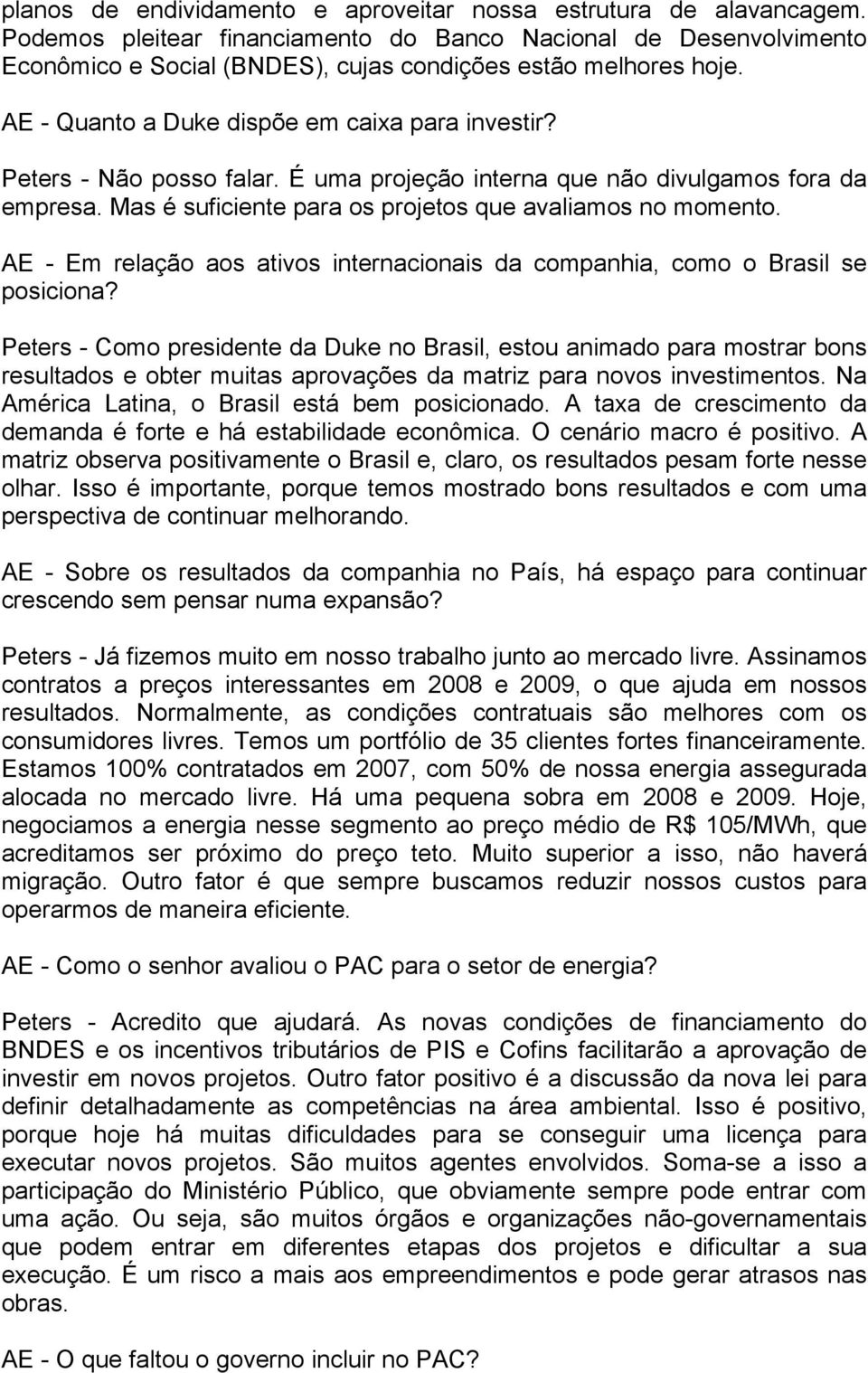 Peters - Não posso falar. É uma projeção interna que não divulgamos fora da empresa. Mas é suficiente para os projetos que avaliamos no momento.