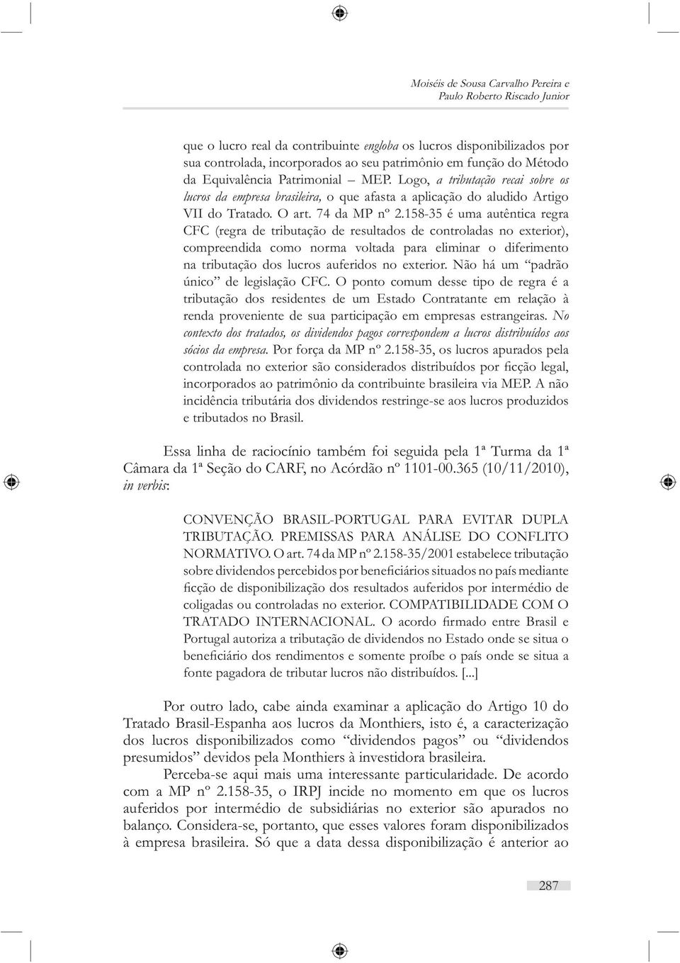 158-35 é uma autêntica regra CFC (regra de tributação de resultados de controladas no exterior), compreendida como norma voltada para eliminar o diferimento na tributação dos lucros auferidos no