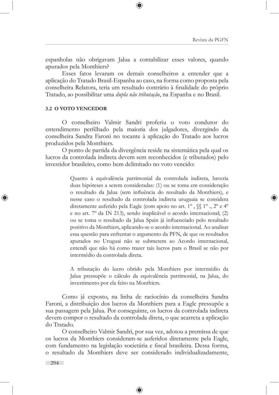 Brasil. 3.2 O VOTO VENCEDOR O conselheiro Valmir Sandri proferiu o voto condutor do conselheira Sandra Faroni no tocante à aplicação do Tratado aos lucros produzidos pela Monthiers.