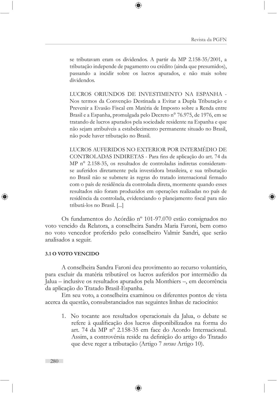 LUCROS ORIUNDOS DE INVESTIMENTO NA ESPANHA - Nos termos da Convenção Destinada a Evitar a Dupla Tributação e Prevenir a Evasão Fiscal em Matéria de Imposto sobre a Renda entre Brasil e a Espanha,