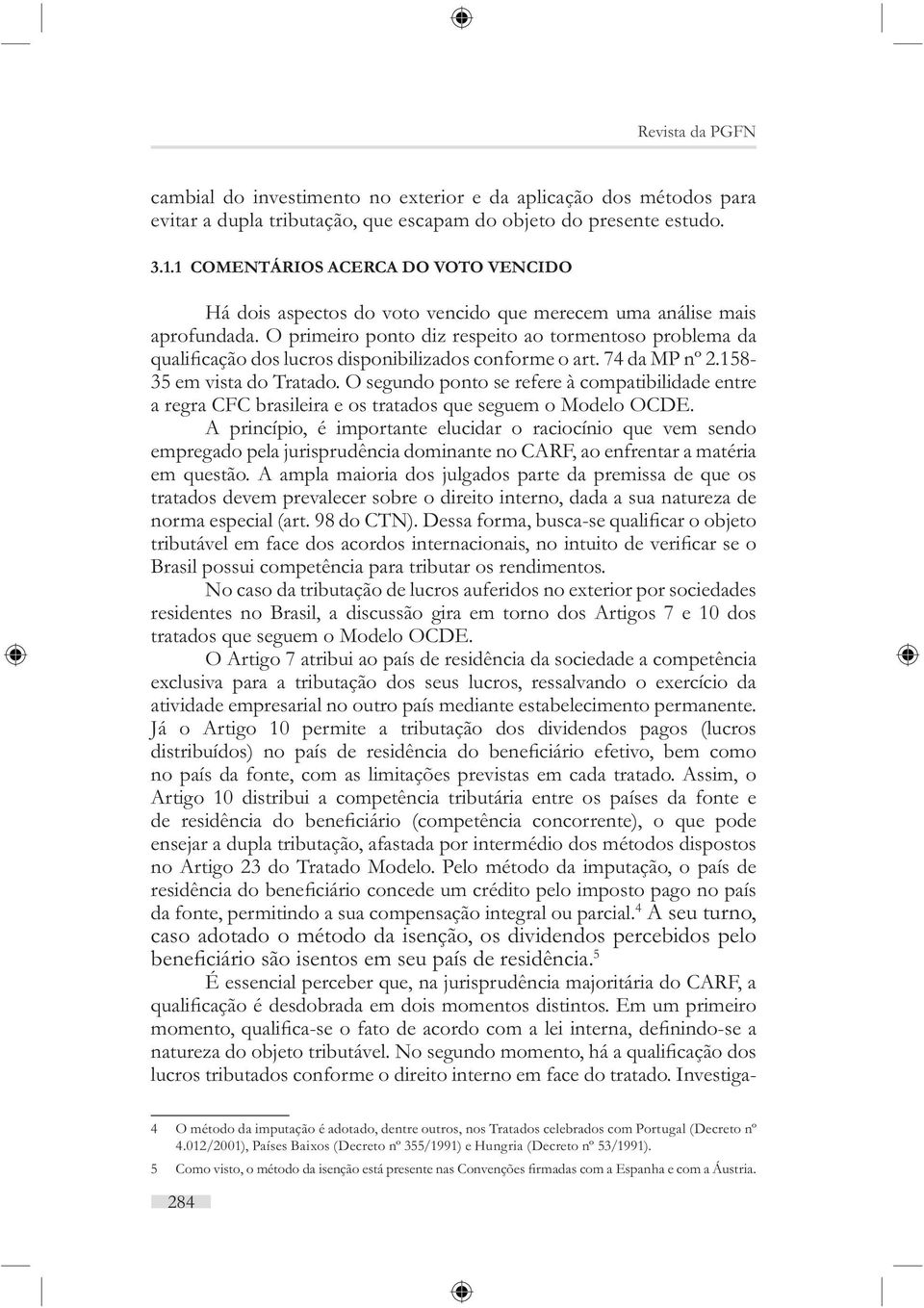 O segundo ponto se refere à compatibilidade entre a regra CFC brasileira e os tratados que seguem o Modelo OCDE.