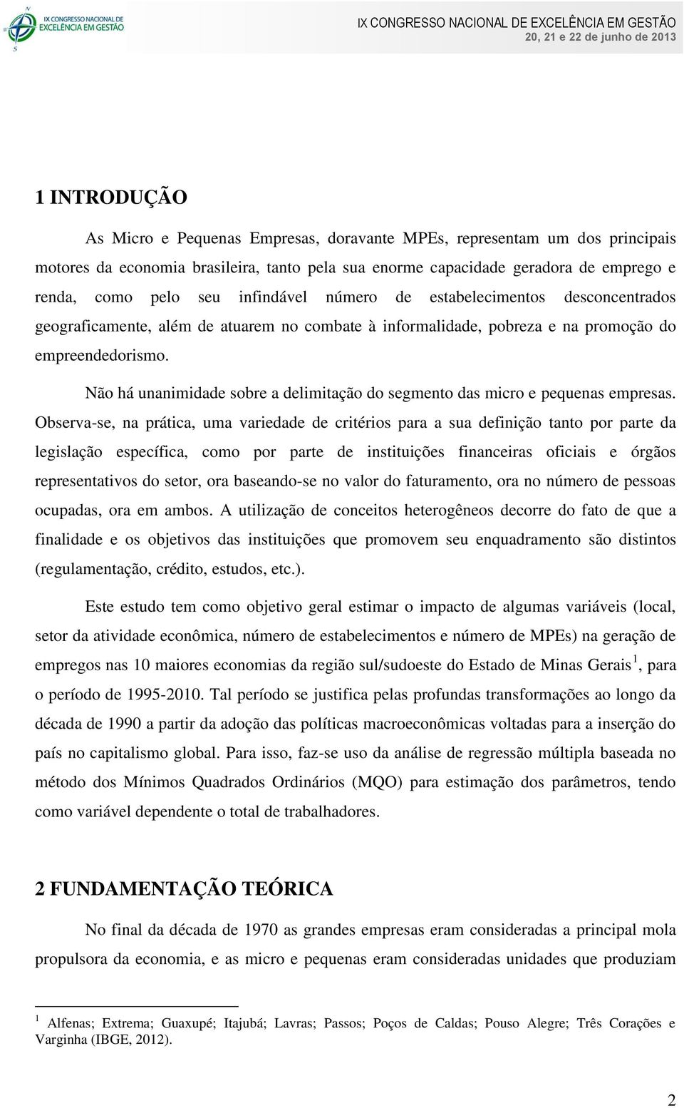 Não há unanimidade sobre a delimitação do segmento das micro e pequenas empresas.