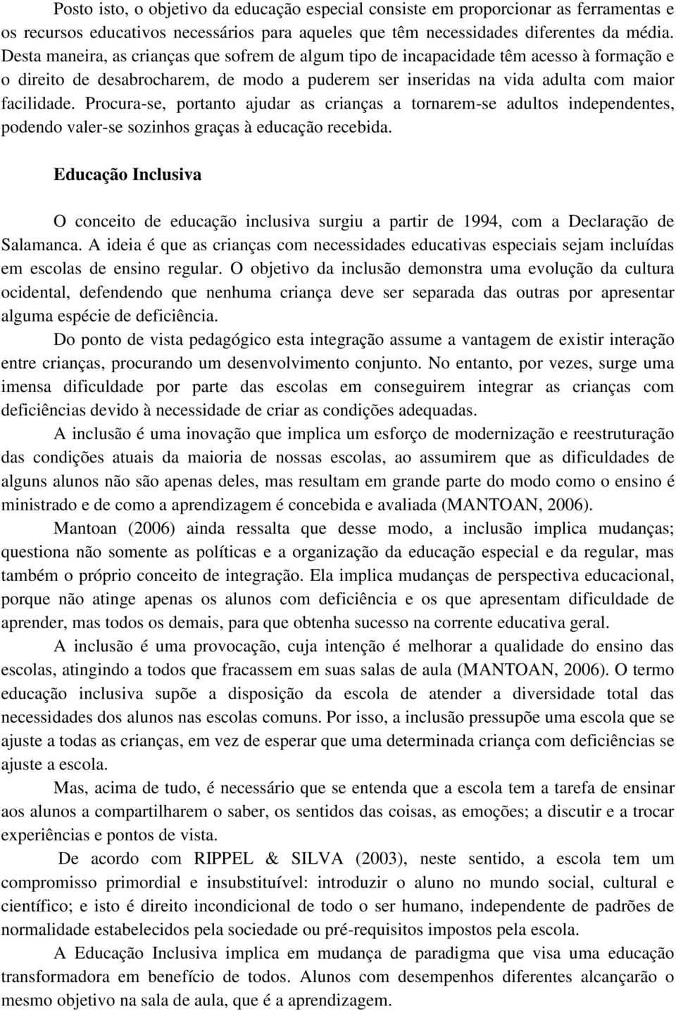 Procura-se, portanto ajudar as crianças a tornarem-se adultos independentes, podendo valer-se sozinhos graças à educação recebida.