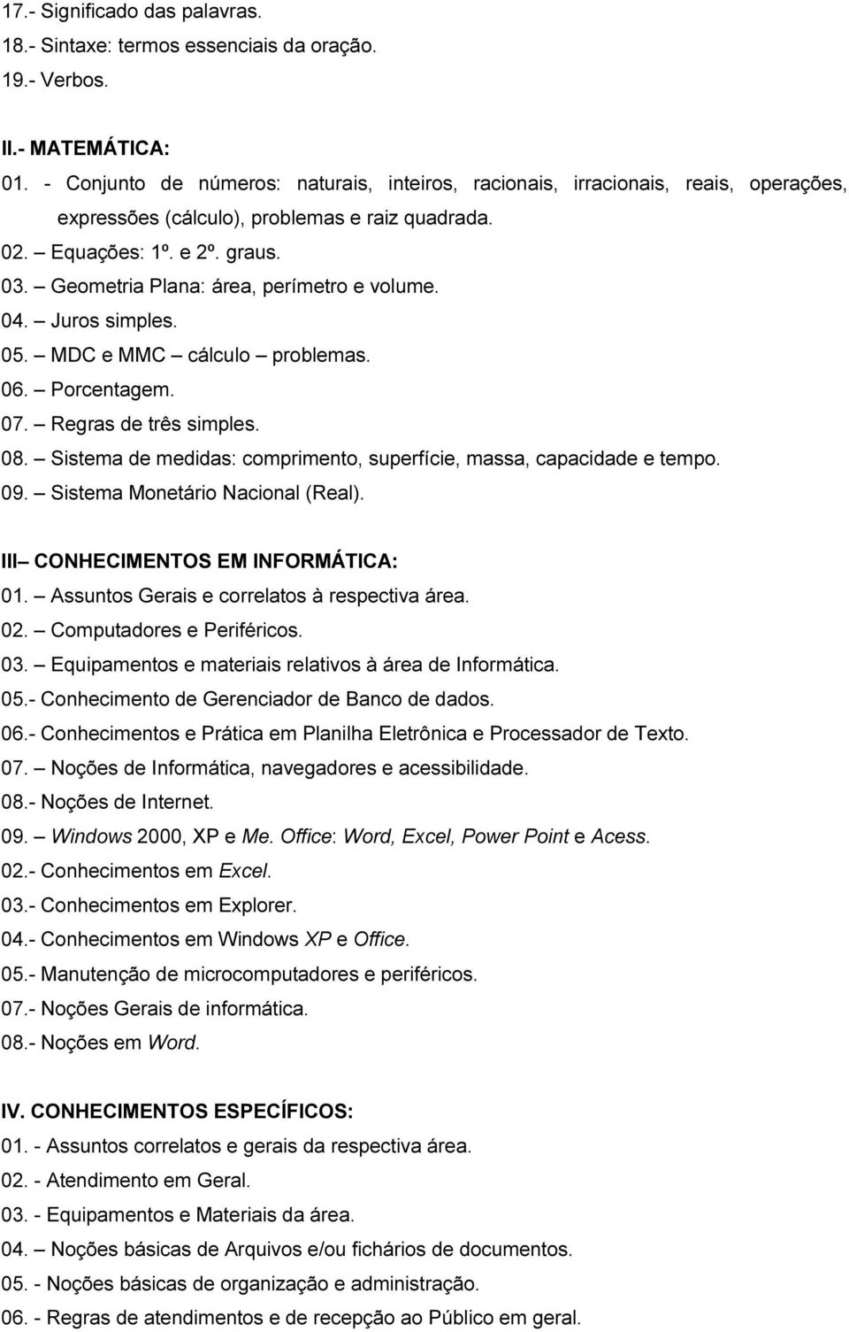 Geometria Plana: área, perímetro e volume. 04. Juros simples. 05. MDC e MMC cálculo problemas. 06. Porcentagem. 07. Regras de três simples. 08.