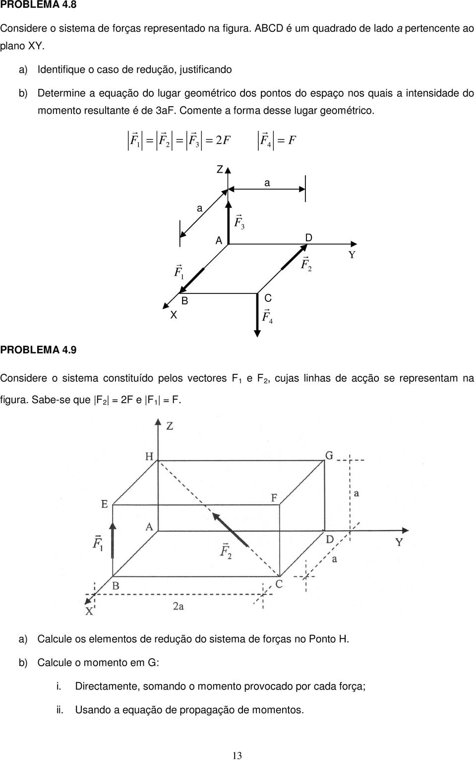 omente a forma desse lugar geométrico. = = = 1 = 2 3 2 4 Z a a 3 2 1 Y X 4 PROLM 4.