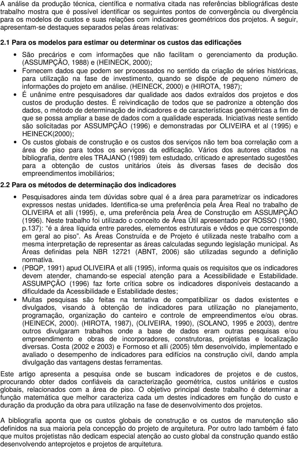 1 Para os modelos para estimar ou determinar os custos das edificações São precários e com informações que não facilitam o gerenciamento da produção.