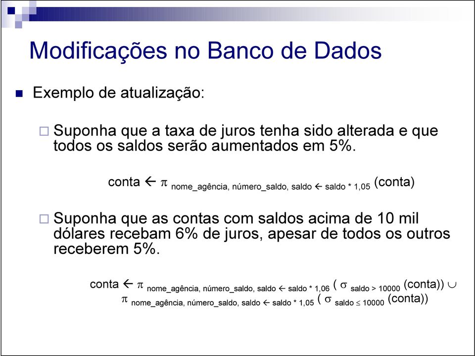 conta π nome_agência, número_saldo, saldo saldo * 1,05 (conta) Suponha que as contas com saldos acima de 10 mil dólares