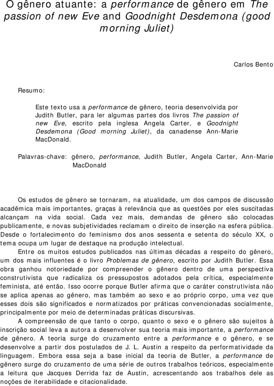 Palavras-chave: gênero, performance, Judith Butler, Angela Carter, Ann-Marie MacDonald Os estudos de gênero se tornaram, na atualidade, um dos campos de discussão acadêmica mais importantes, graças à