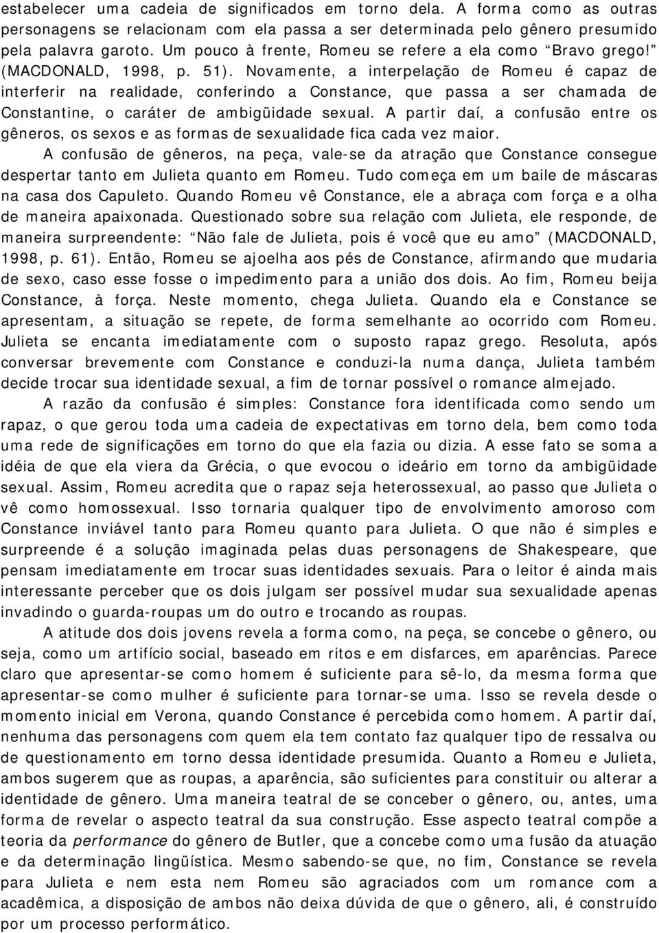 Novamente, a interpelação de Romeu é capaz de interferir na realidade, conferindo a Constance, que passa a ser chamada de Constantine, o caráter de ambigüidade sexual.