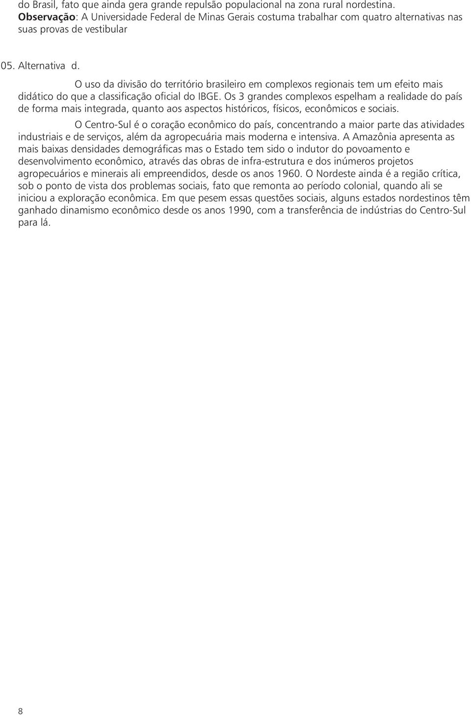 O uso da divisão do território brasileiro em complexos regionais tem um efeito mais didático do que a classificação oficial do IBGE.