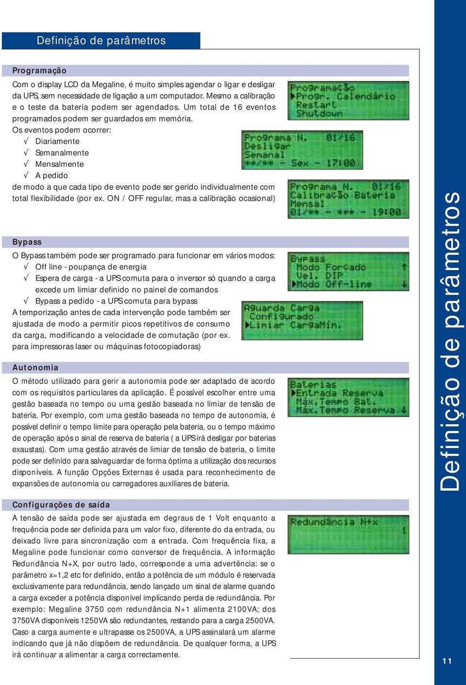 Os eventos podem ocorrer: Diariamente Semanalmente Mensalmente A pedido de modo a que cada tipo de evento pode ser gerido individualmente com total flexibilidade (por ex.