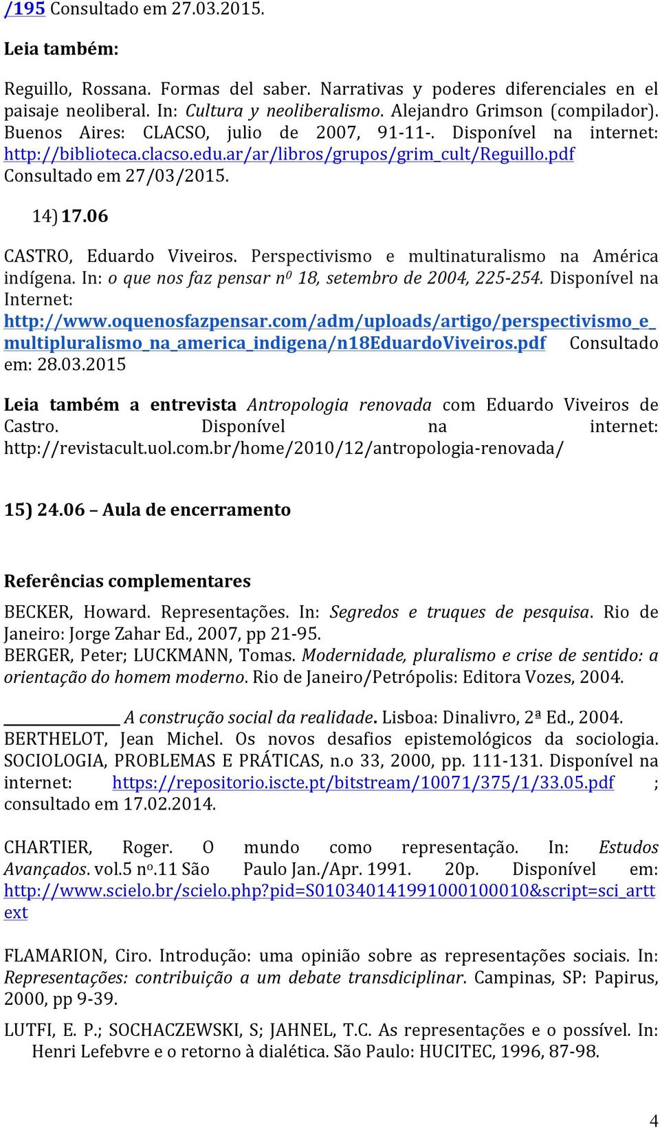 14) 17.06 CASTRO, Eduardo Viveiros. Perspectivismo e multinaturalismo na América indígena. In: o que nos faz pensar n 0 18, setembro de 2004, 225-254. Disponível na Internet: http://www.