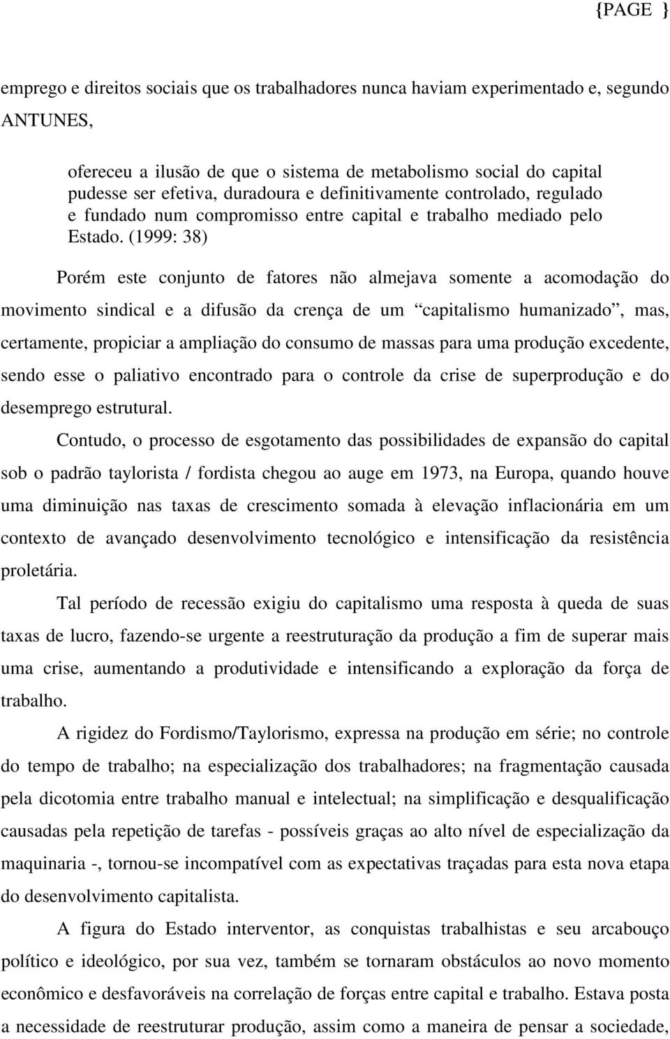 (1999: 38) Porém este conjunto de fatores não almejava somente a acomodação do movimento sindical e a difusão da crença de um capitalismo humanizado, mas, certamente, propiciar a ampliação do consumo