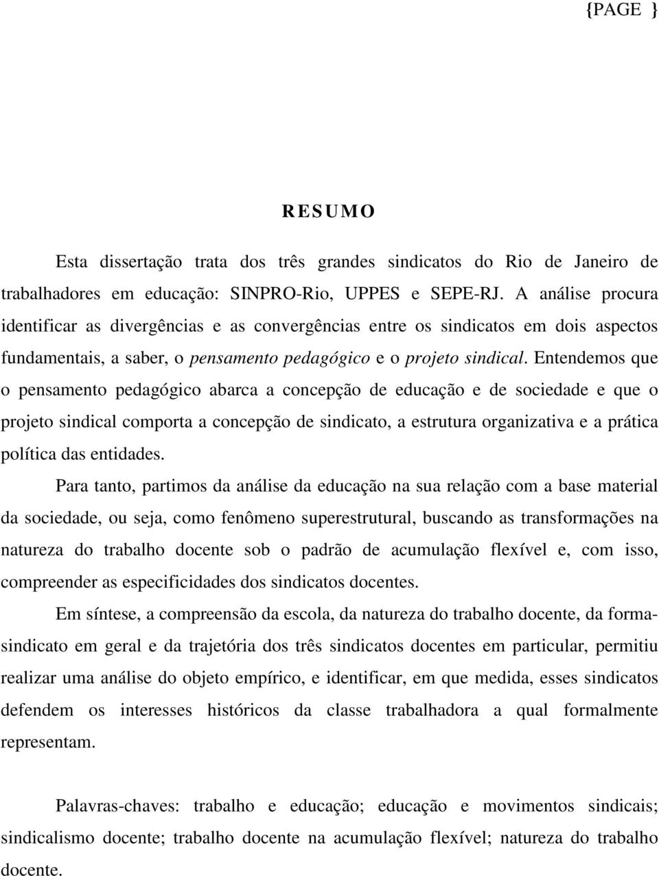 Entendemos que o pensamento pedagógico abarca a concepção de educação e de sociedade e que o projeto sindical comporta a concepção de sindicato, a estrutura organizativa e a prática política das