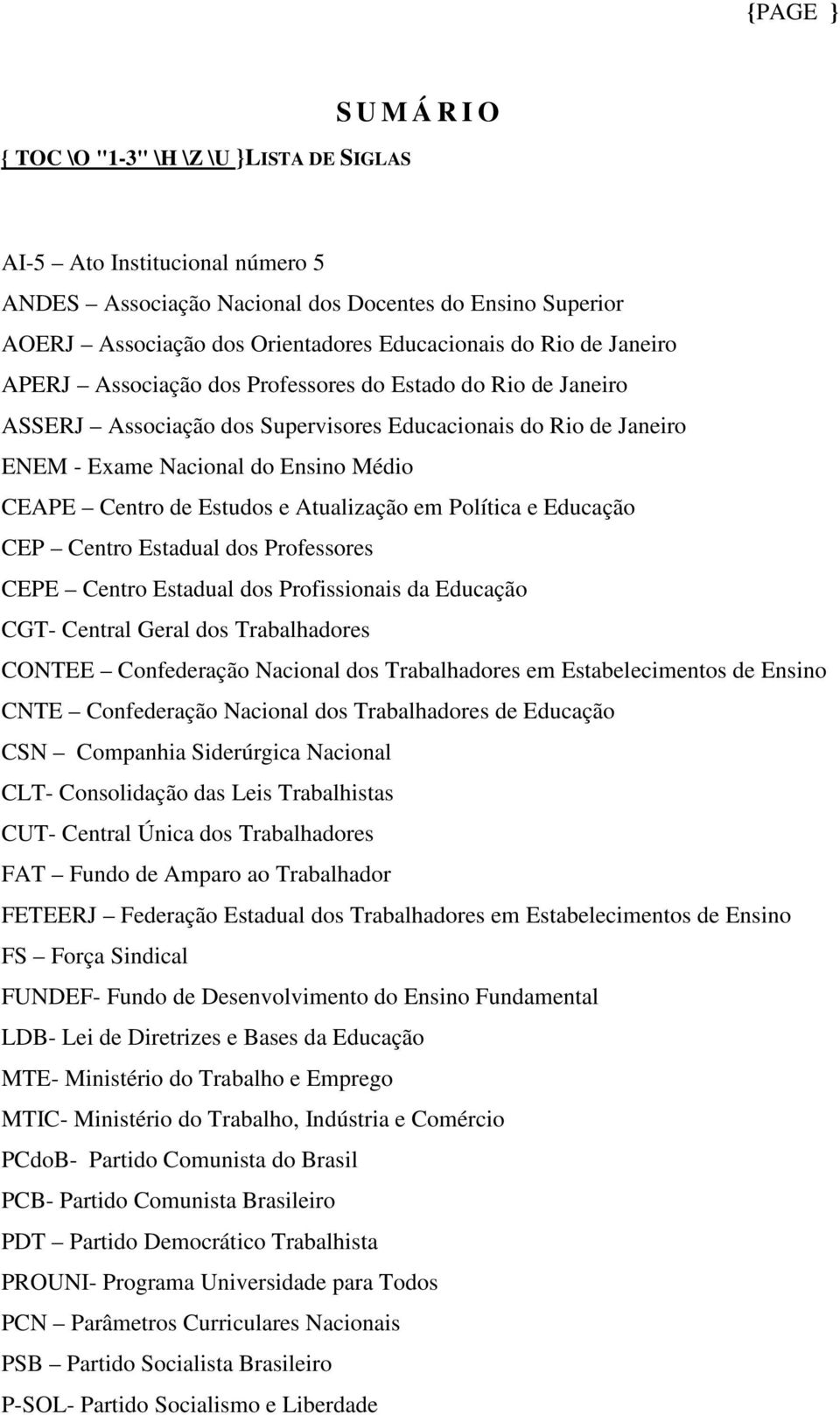 e Atualização em Política e Educação CEP Centro Estadual dos Professores CEPE Centro Estadual dos Profissionais da Educação CGT- Central Geral dos Trabalhadores CONTEE Confederação Nacional dos