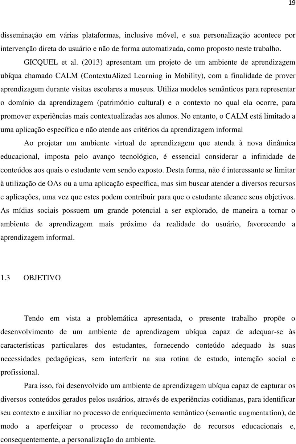 Utiliza modelos semânticos para representar o domínio da aprendizagem (património cultural) e o contexto no qual ela ocorre, para promover experiências mais contextualizadas aos alunos.