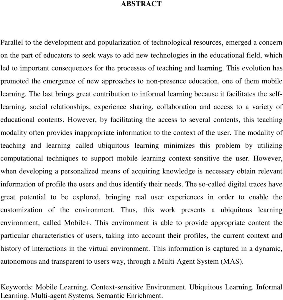 The last brings great contribution to informal learning because it facilitates the selflearning, social relationships, experience sharing, collaboration and access to a variety of educational