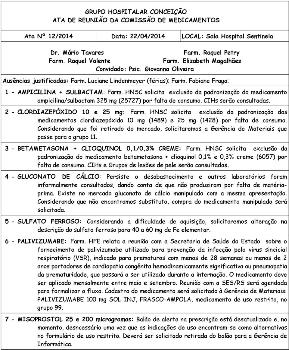 CIHs serão consultadas. 2 - CLORDIAZEPÓXIDO 10 e 25 mg: Farm. HNSC solicita exclusão da padronização dos medicamentos clordiazepóxido 10 mg (1489) e 25 mg (1428) por falta de consumo.