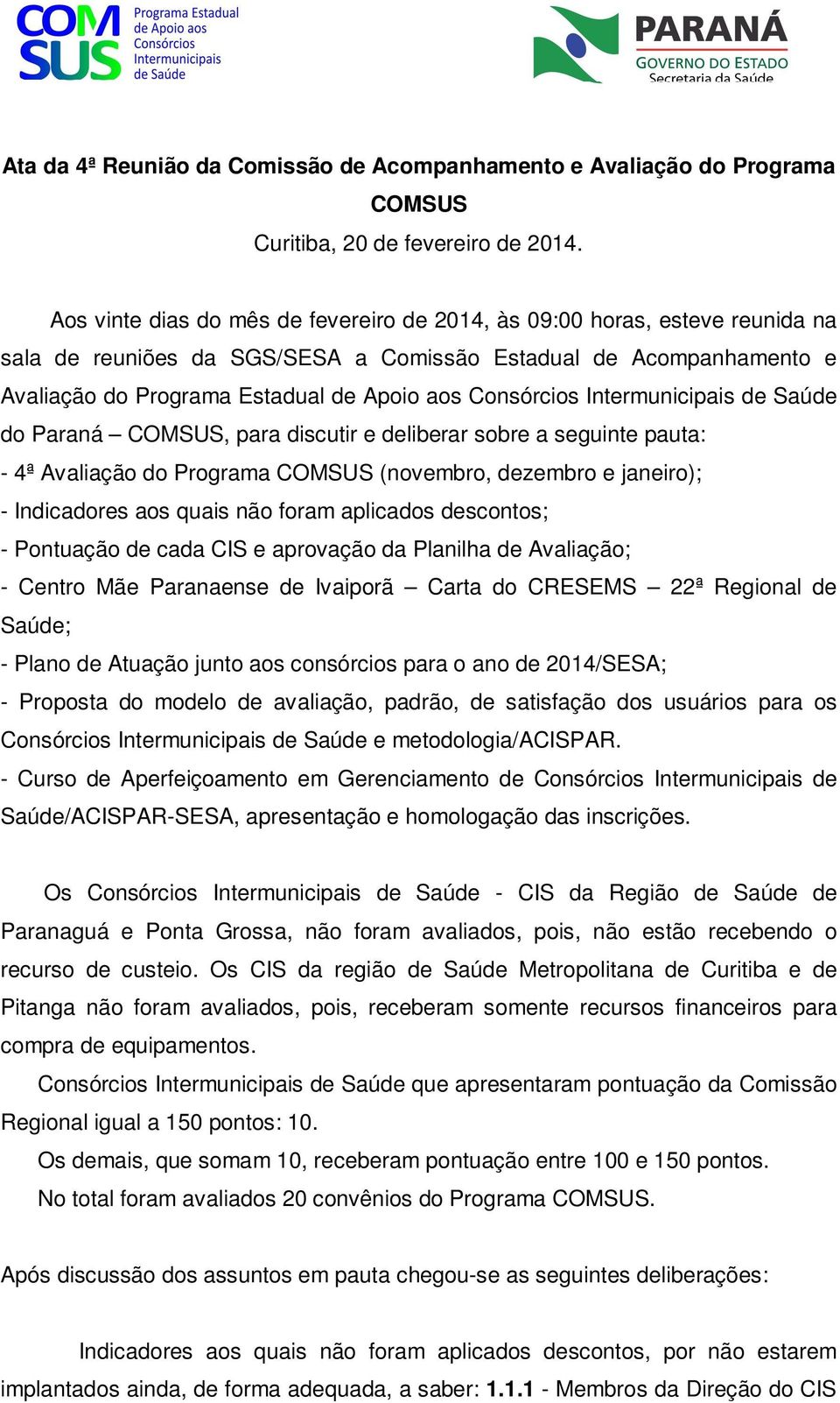 Consórcios Intermunicipais de Saúde do Paraná COMSUS, para discutir e deliberar sobre a seguinte pauta: - 4ª Avaliação do Programa COMSUS (novembro, dezembro e janeiro); - Indicadores aos quais não