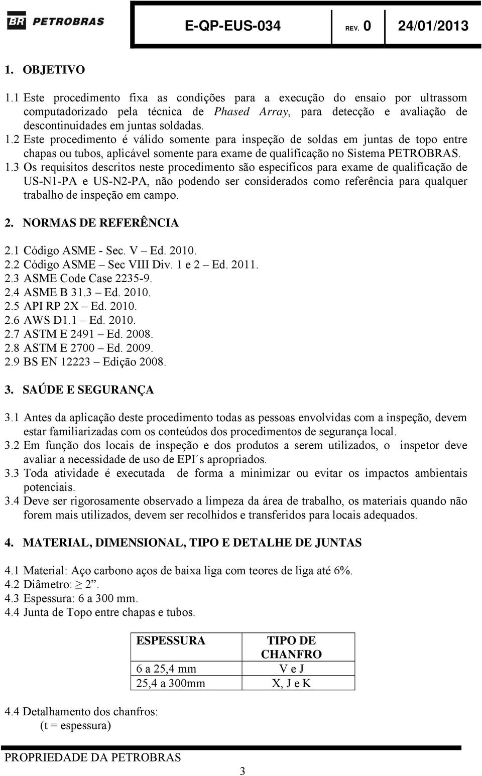 2 Este procedimento é válido somente para inspeção de soldas em juntas de topo entre chapas ou tubos, aplicável somente para exame de qualificação no Sistema PETROBRAS. 1.