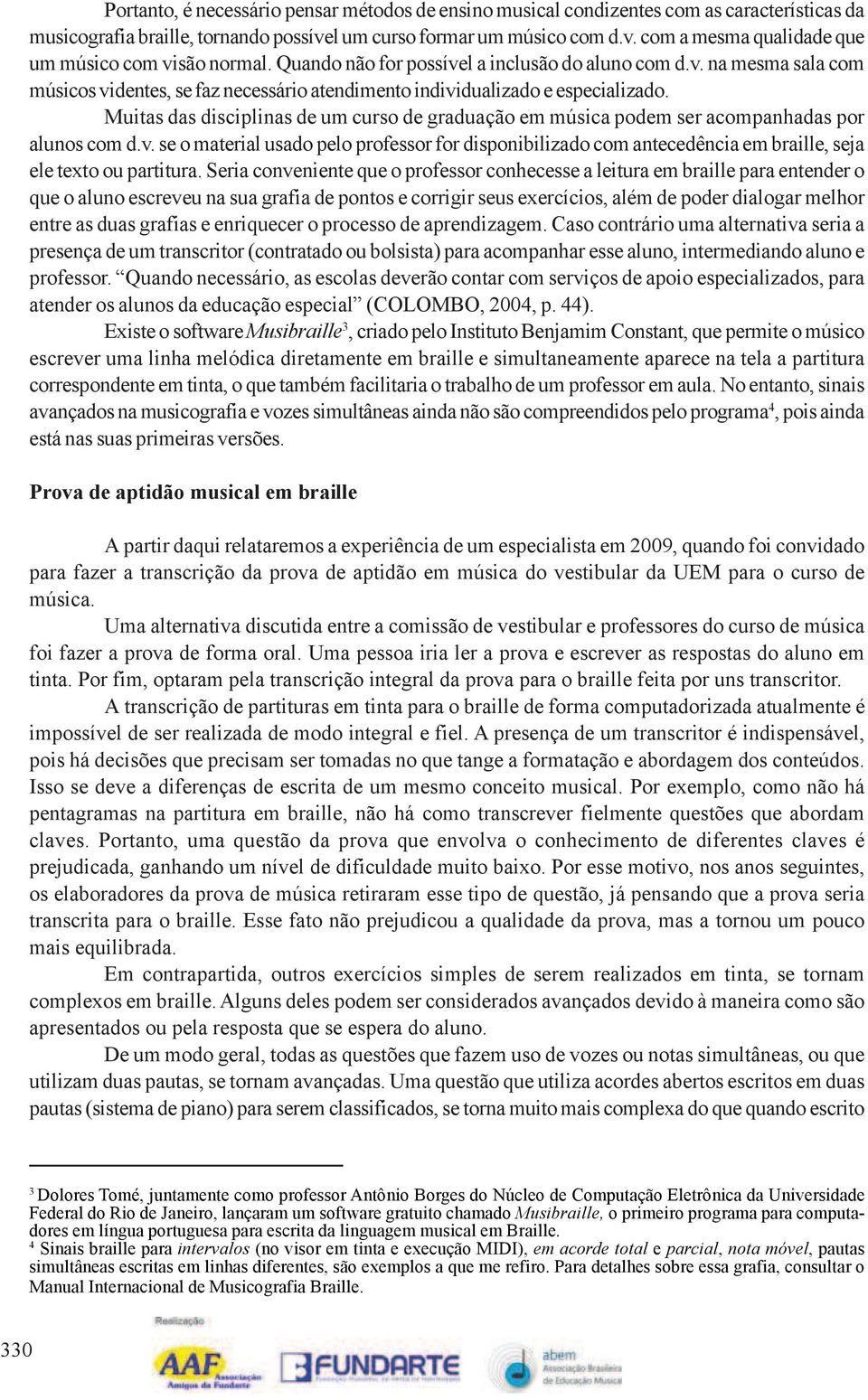 Muitas das disciplinas de um curso de graduação em música podem ser acompanhadas por alunos com d.v.