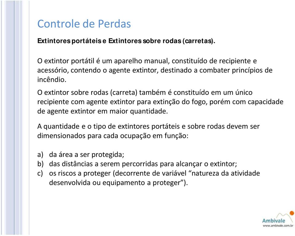 O extintor sobre rodas (carreta) tamböm Ö constituñdo em um ânico recipiente com agente extintor para extinåço do fogo, poröm com capacidade de agente extintor em maior