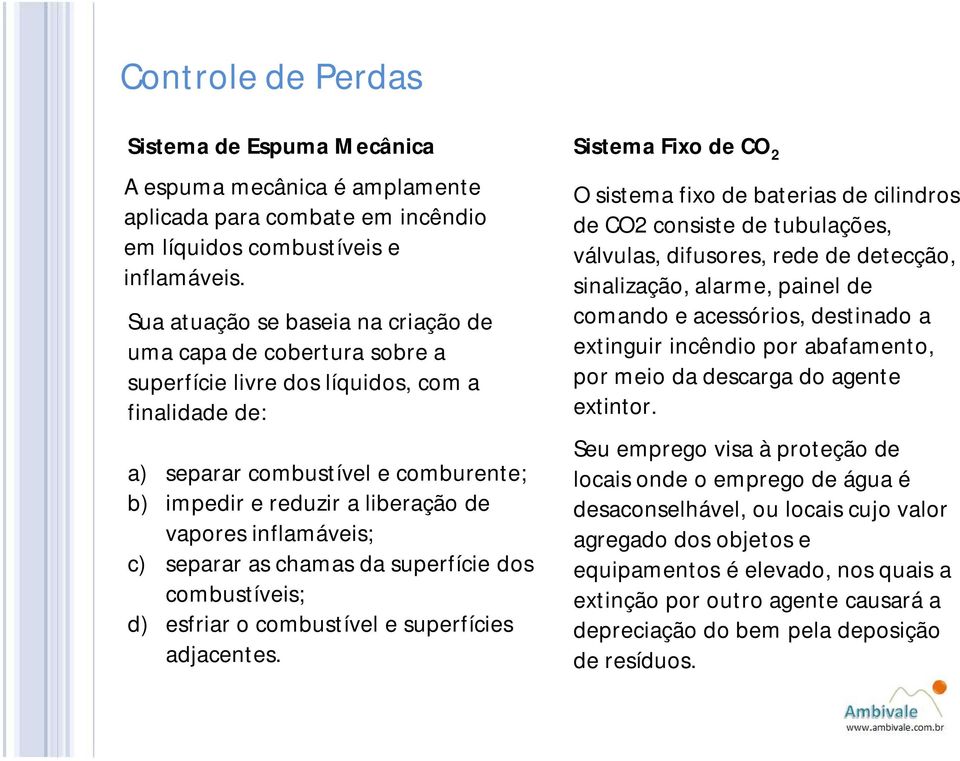 inflamáveis; c) separar as chamas da superfície dos combustíveis; d) esfriar o combustível e superfícies adjacentes.