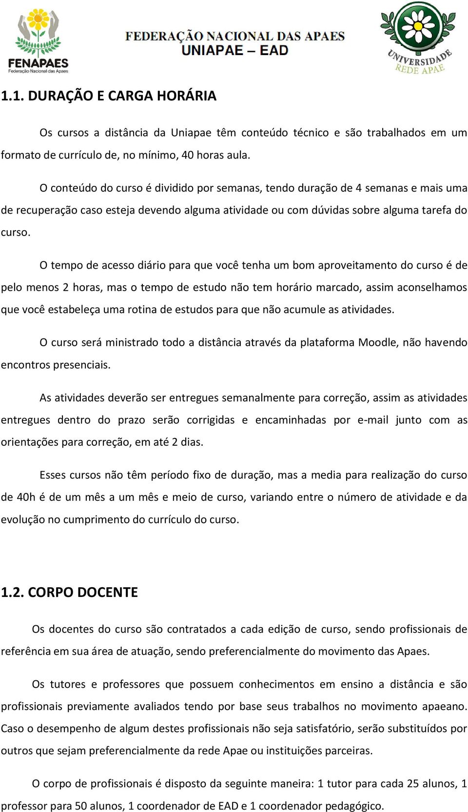 O tempo de acesso diário para que você tenha um bom aproveitamento do curso é de pelo menos 2 horas, mas o tempo de estudo não tem horário marcado, assim aconselhamos que você estabeleça uma rotina