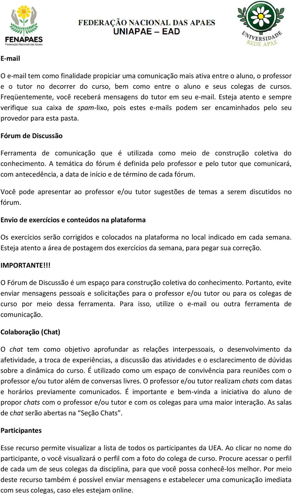 Fórum de Discussão Ferramenta de comunicação que é utilizada como meio de construção coletiva do conhecimento.