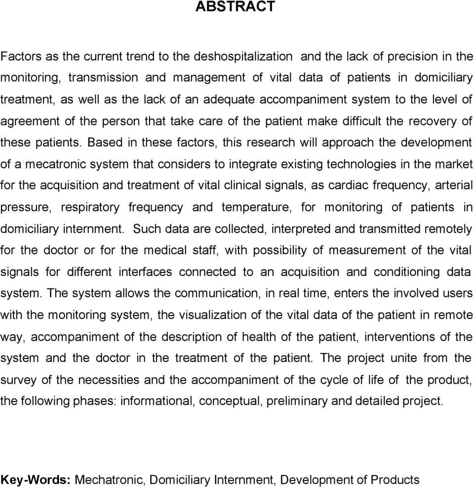 Based in these factors, this research will approach the development of a mecatronic system that considers to integrate existing technologies in the market for the acquisition and treatment of vital