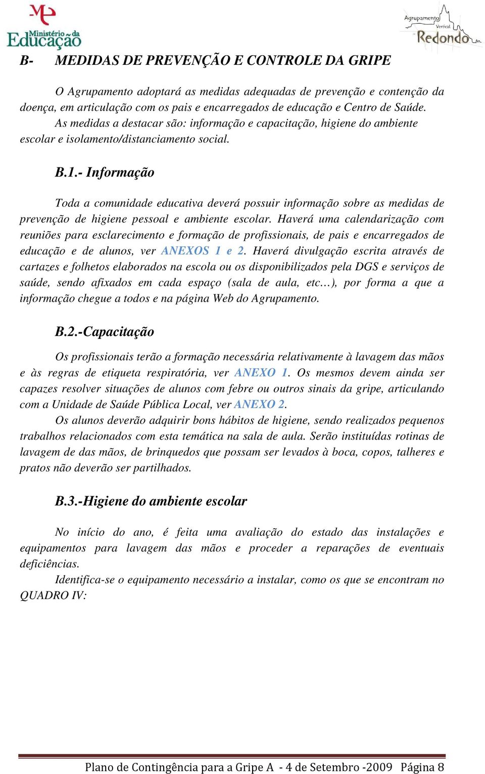 - Informação Toda a comunidade educativa deverá possuir informação sobre as medidas de prevenção de higiene pessoal e ambiente escolar.