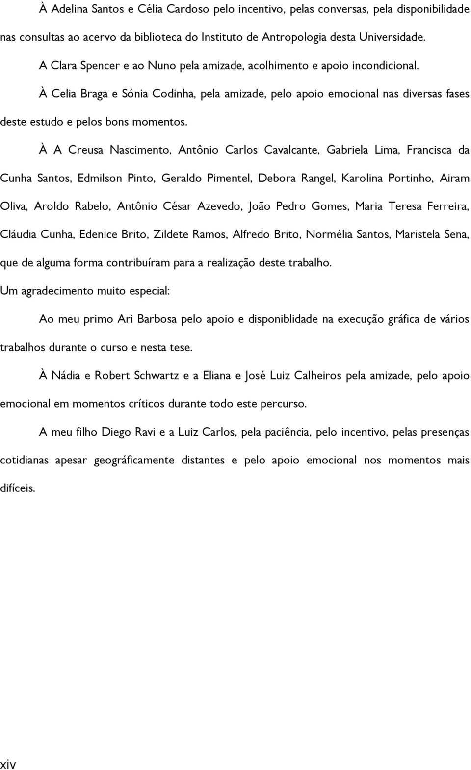 À A Creusa Nascimento, Antônio Carlos Cavalcante, Gabriela Lima, Francisca da Cunha Santos, Edmilson Pinto, Geraldo Pimentel, Debora Rangel, Karolina Portinho, Airam Oliva, Aroldo Rabelo, Antônio