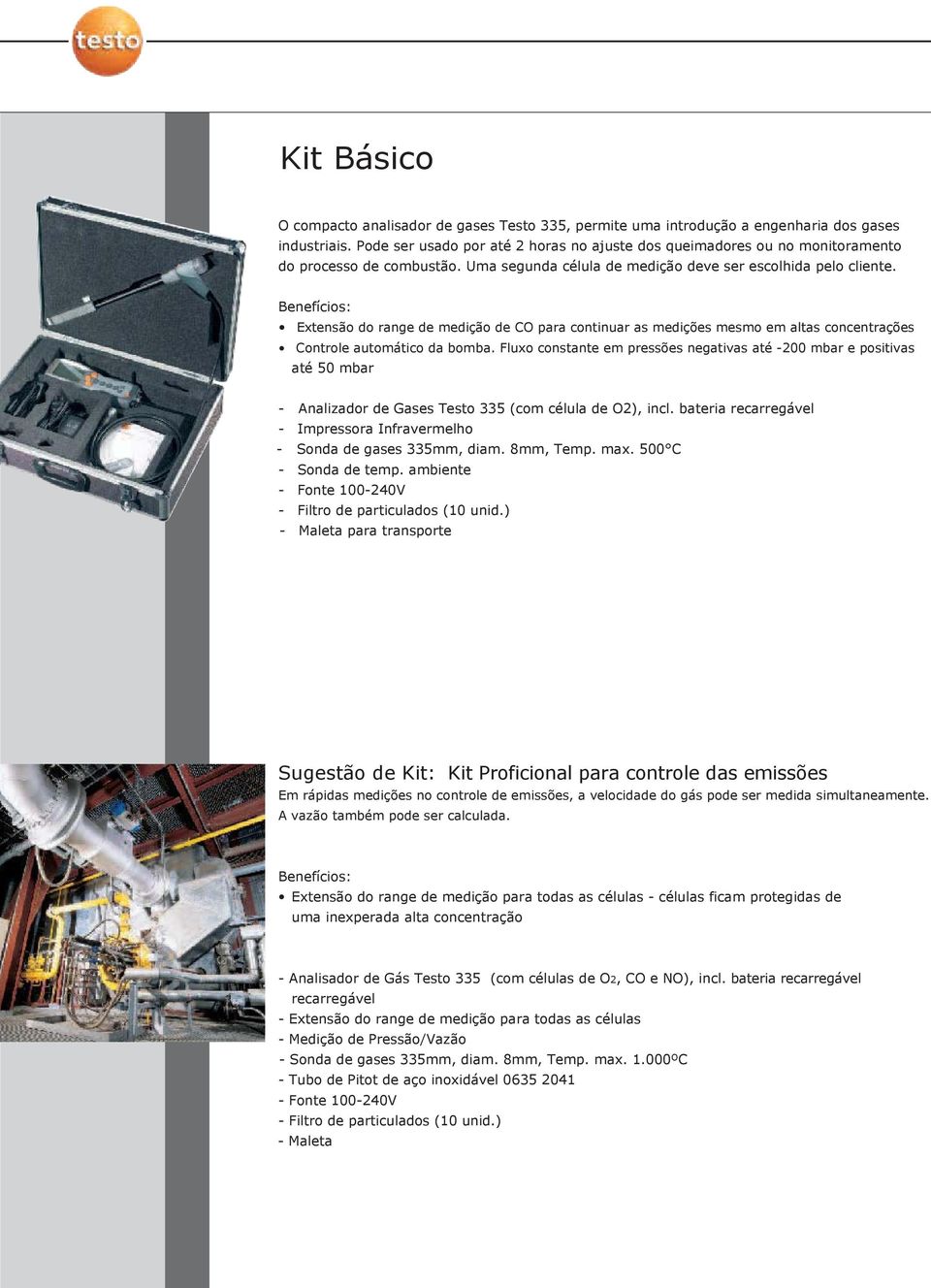 Benefícios: Extensão do range de medição de CO para continuar as medições mesmo em altas concentrações Controle automático da bomba.