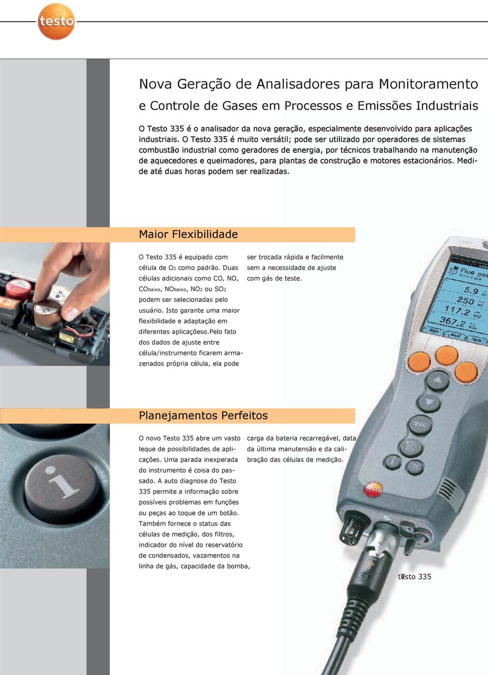 O Testo 335 é muito versátil; pode ser utilizado por operadores de sistemas combustão industrial como geradores de energia, por técnicos trabalhando na manutenção de aquecedores e queimadores, para