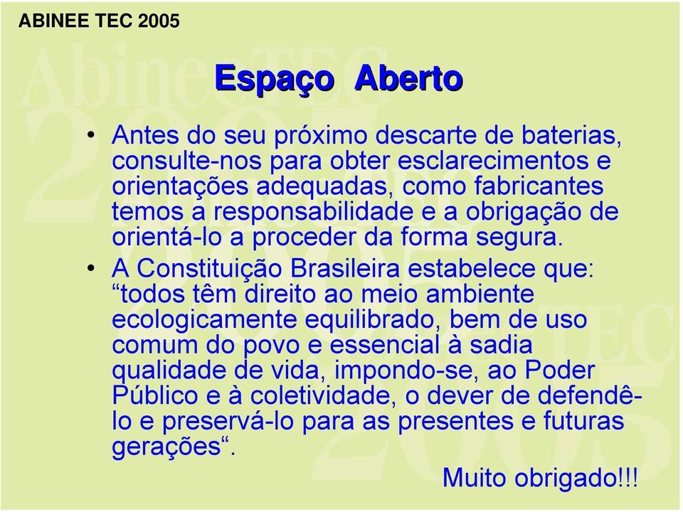 A Constituição Brasileira estabelece que: todos têm direito ao meio ambiente ecologicamente equilibrado, bem de uso comum do povo e