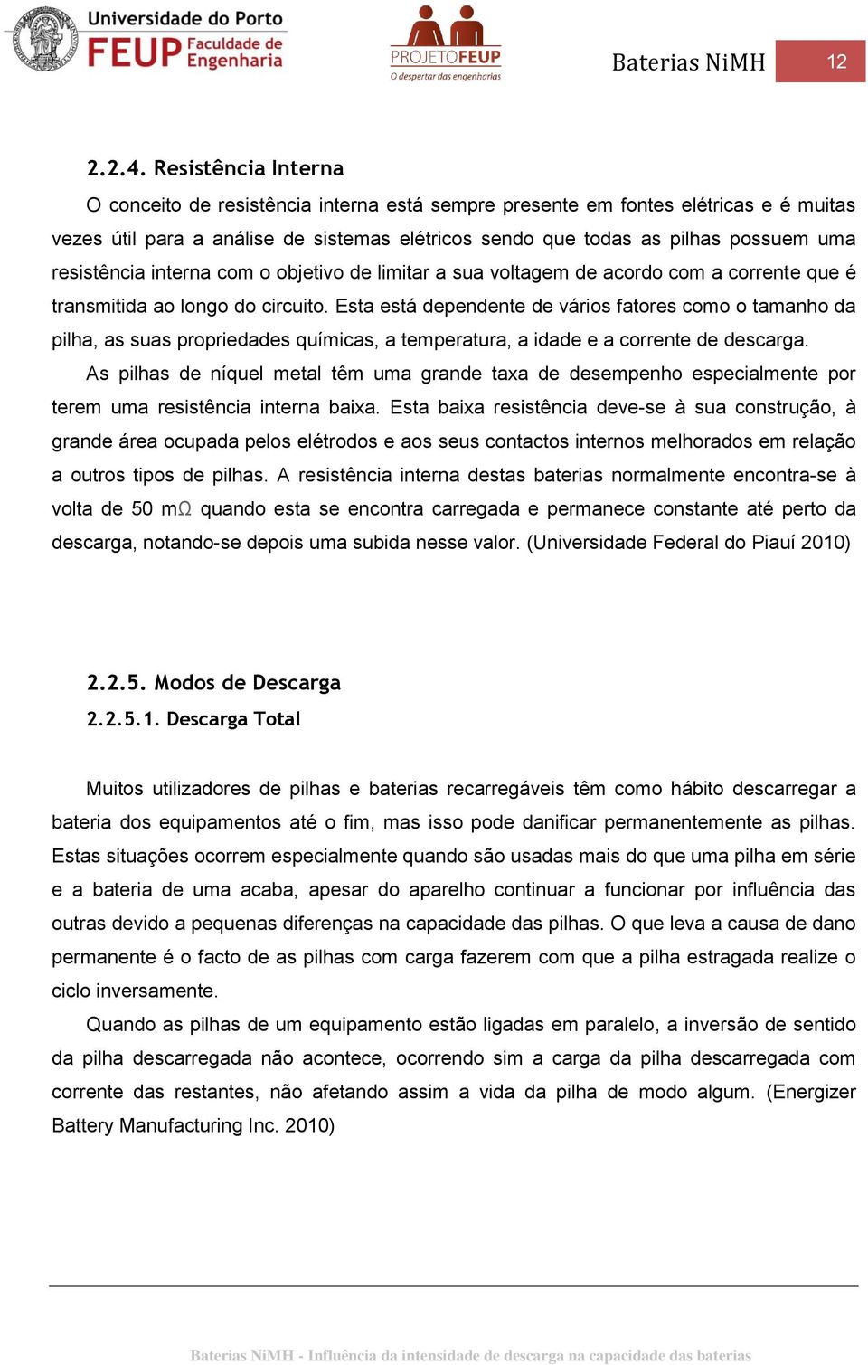 resistência interna com o objetivo de limitar a sua voltagem de acordo com a corrente que é transmitida ao longo do circuito.