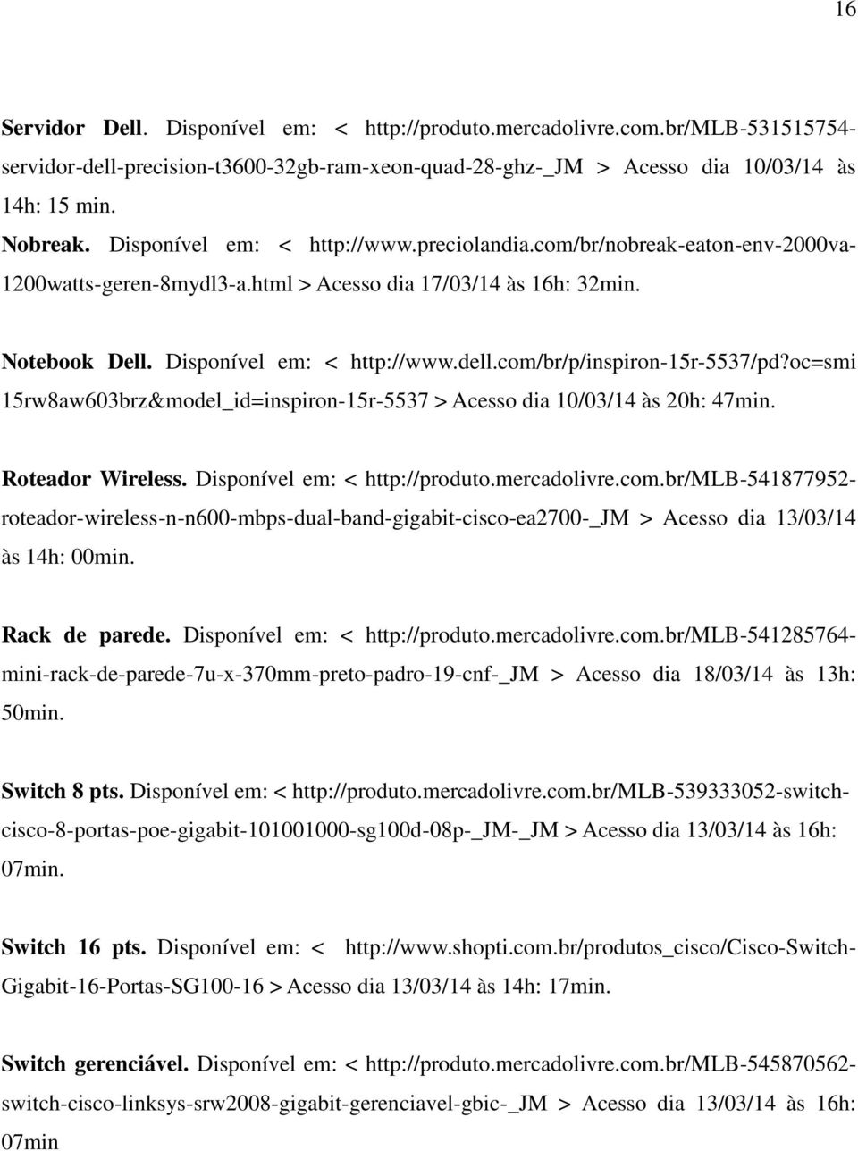 com/br/p/inspiron-15r-5537/pd?oc=smi 15rw8aw603brz&model_id=inspiron-15r-5537 > Acesso dia 10/03/14 às 20h: 47min. Roteador Wireless. Disponível em: < http://produto.mercadolivre.com.br/mlb-541877952- roteador-wireless-n-n600-mbps-dual-band-gigabit-cisco-ea2700-_jm > Acesso dia 13/03/14 às 14h: 00min.