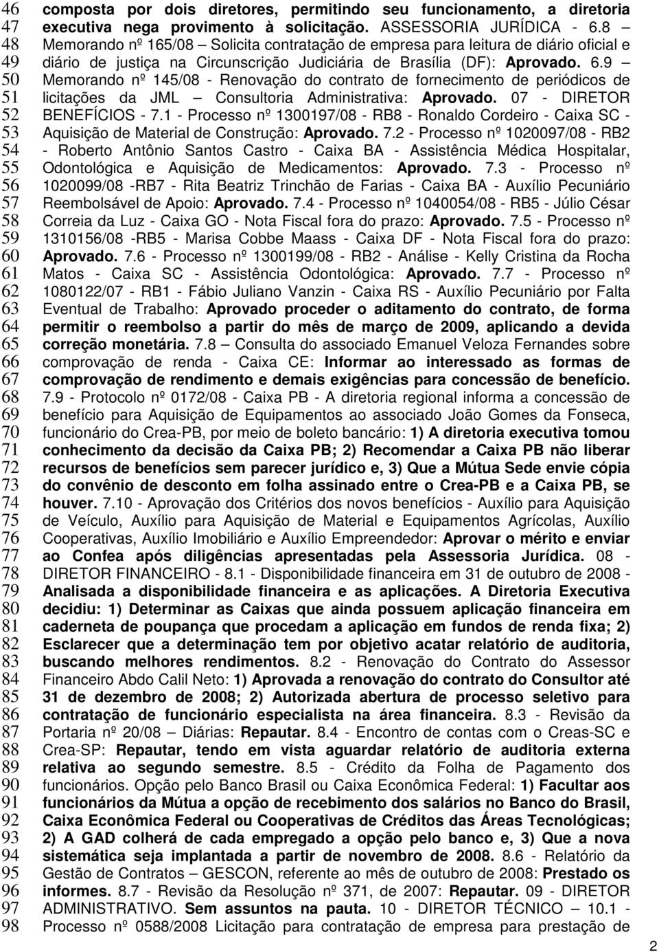 8 Memorando nº 165/08 Solicita contratação de empresa para leitura de diário oficial e diário de justiça na Circunscrição Judiciária de Brasília (DF): Aprovado. 6.