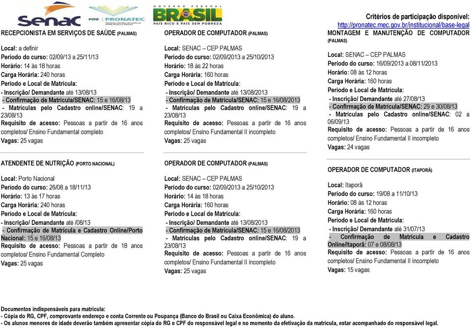 Demandante até 13/08/2013 - Confirmação de Matrícula/SENAC: 15 e 16/08/2013 OPERADOR DE COMPUTADOR (PALMAS) - Inscrição/ Demandante até 13/08/2013 - Confirmação de Matrícula/SENAC: 15 e 16/08/2013