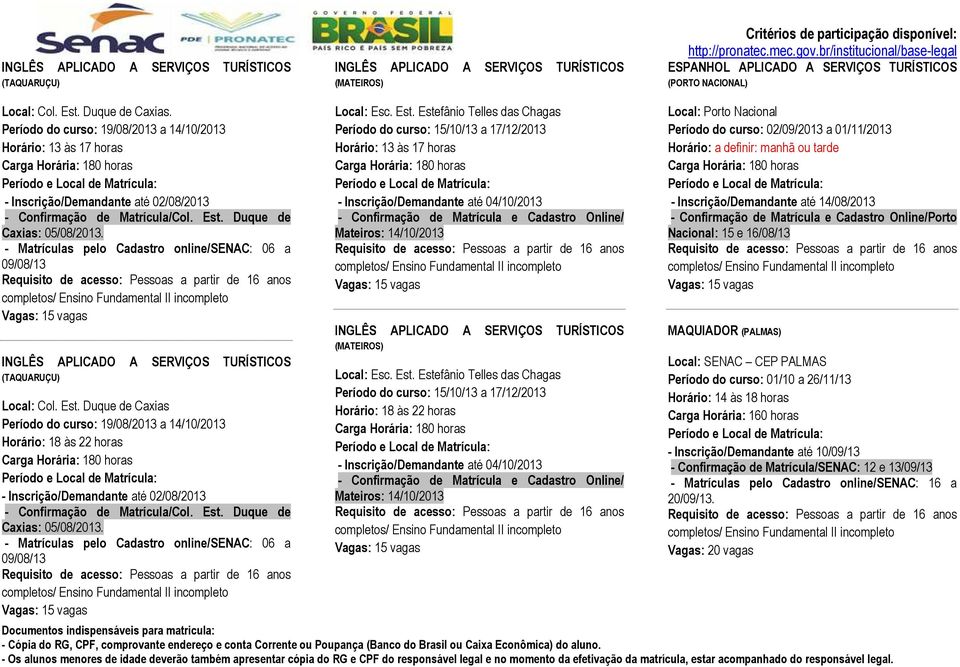 - Matrículas pelo Cadastro online/senac: 06 a INGLÊS APLICADO A SERVIÇOS TURÍSTICOS (TAQUARUÇU) Local: Col. Est.