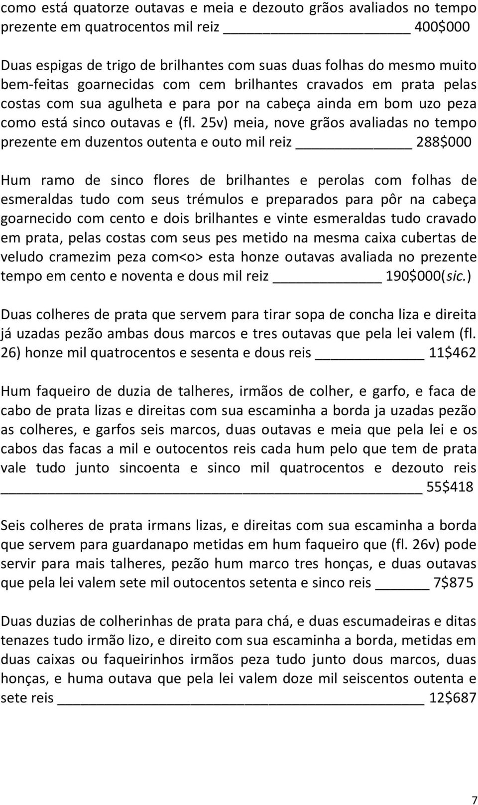 25v) meia, nove grãos avaliadas no tempo prezente em duzentos outenta e outo mil reiz 288$000 Hum ramo de sinco flores de brilhantes e perolas com folhas de esmeraldas tudo com seus trémulos e